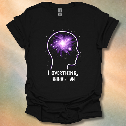 I Overthink, Therefore I Am T-Shirt