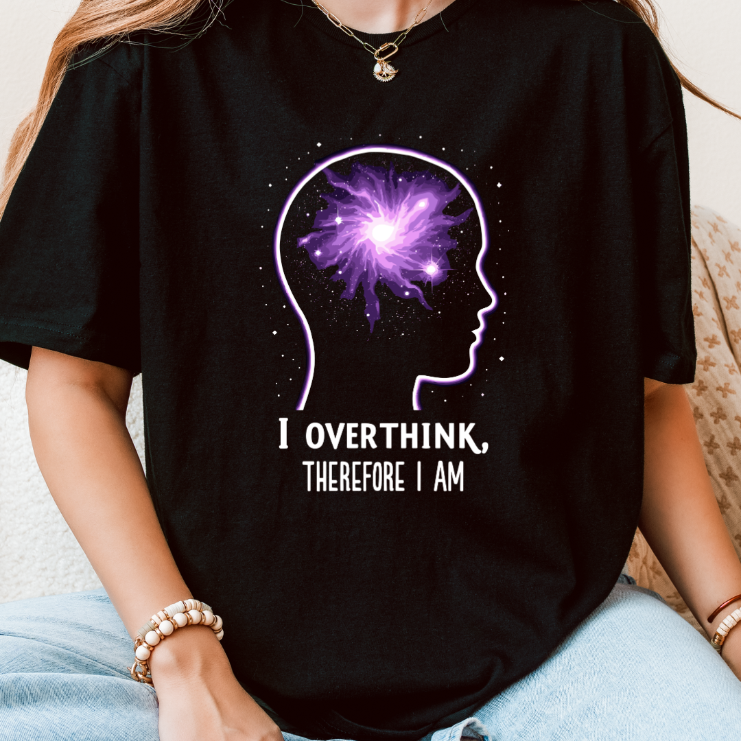 I Overthink, Therefore I Am T-Shirt