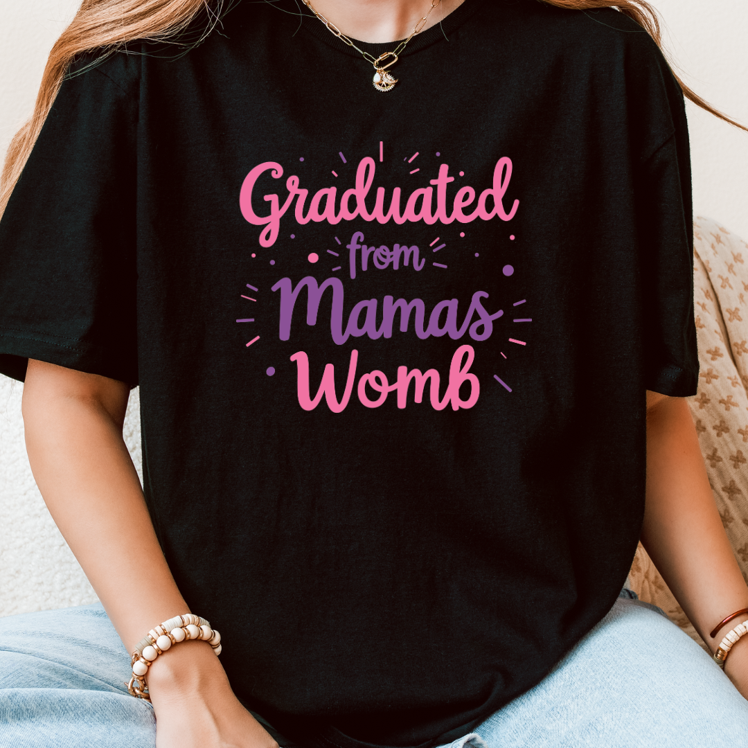 Graduated From Mamas Womb T-Shirt
