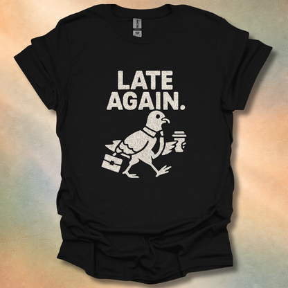 Late Again T-Shirt