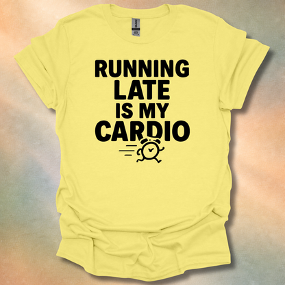 Running Late Is My Cardio T-Shirt