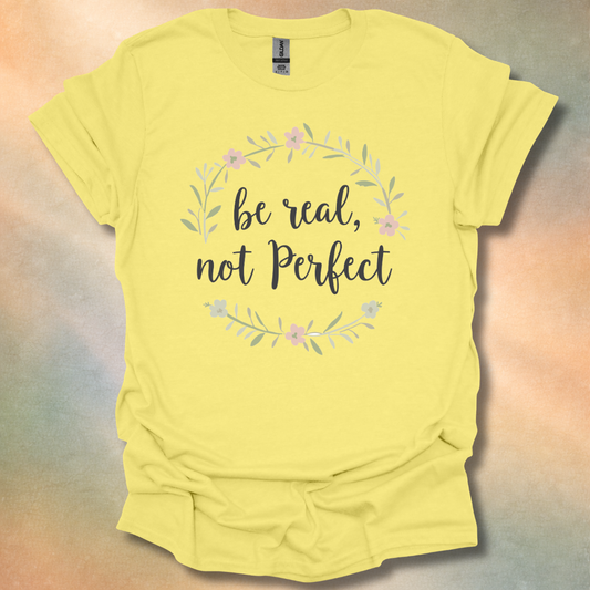 Be Real, Not Perfect T-Shirt