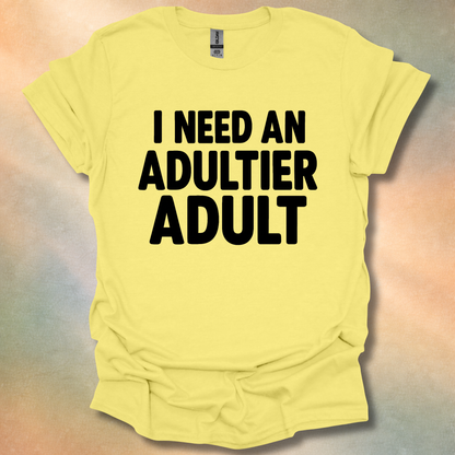 I Need An Adultier Adult T-Shirt