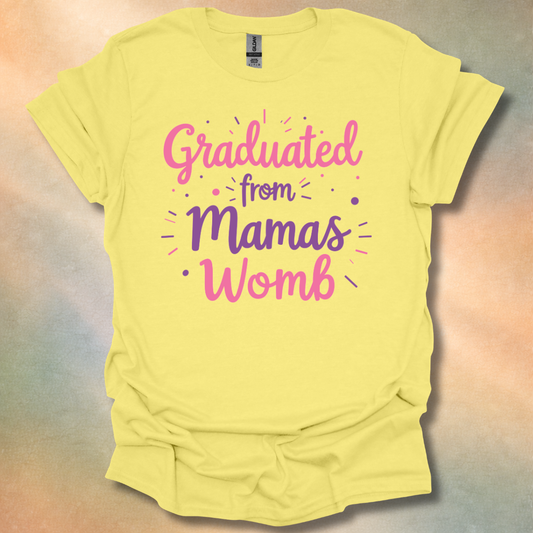 Graduated From Mamas Womb T-Shirt