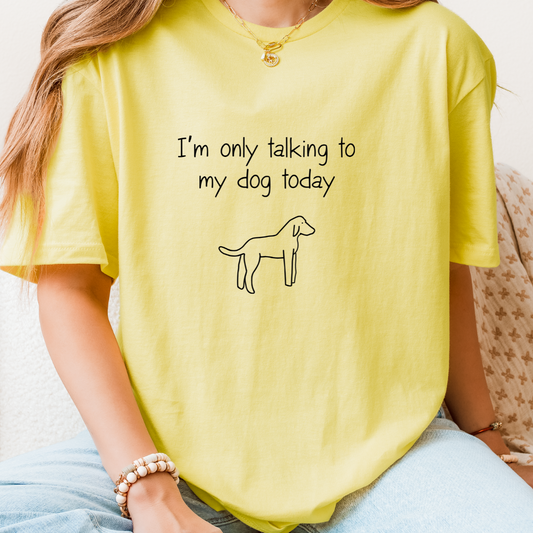I'm Only Talking To My Dog Today T-Shirt