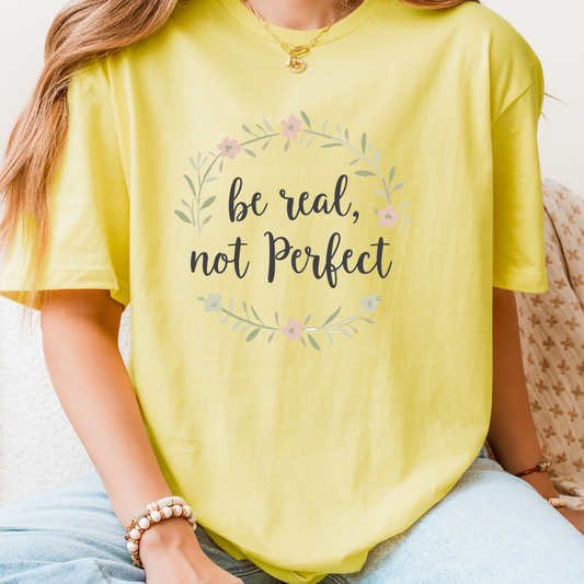 Be Real, Not Perfect T-Shirt