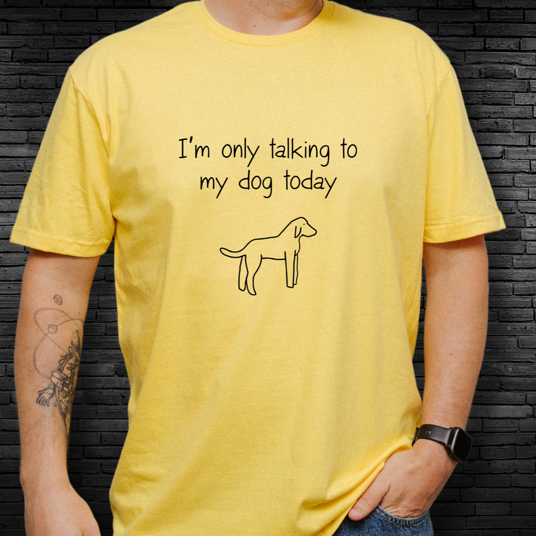 I'm Only Talking To My Dog Today T-Shirt