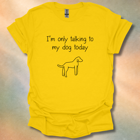 I'm Only Talking To My Dog Today T-Shirt