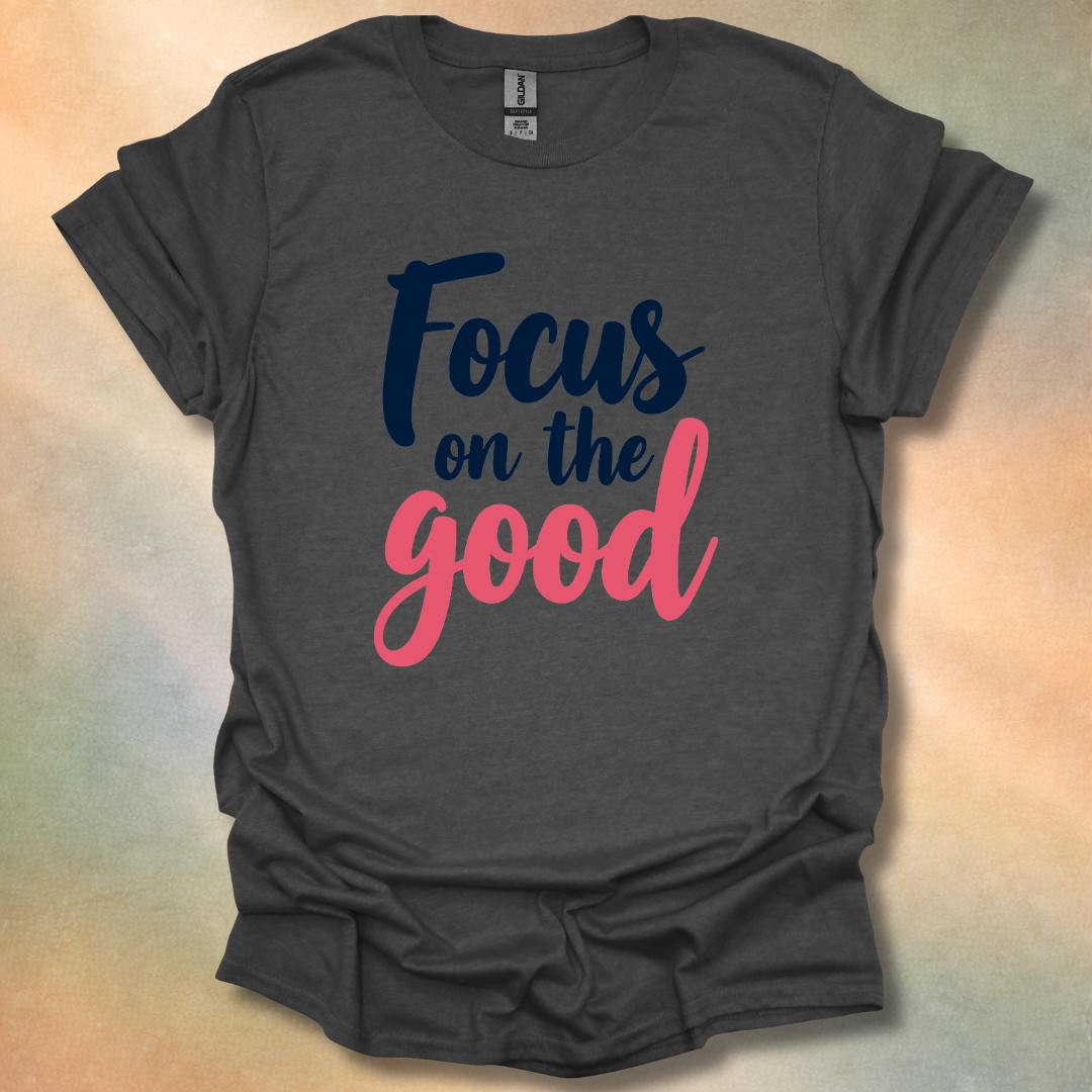 Focus On The Good T-Shirt
