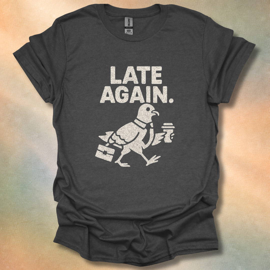 Late Again T-Shirt