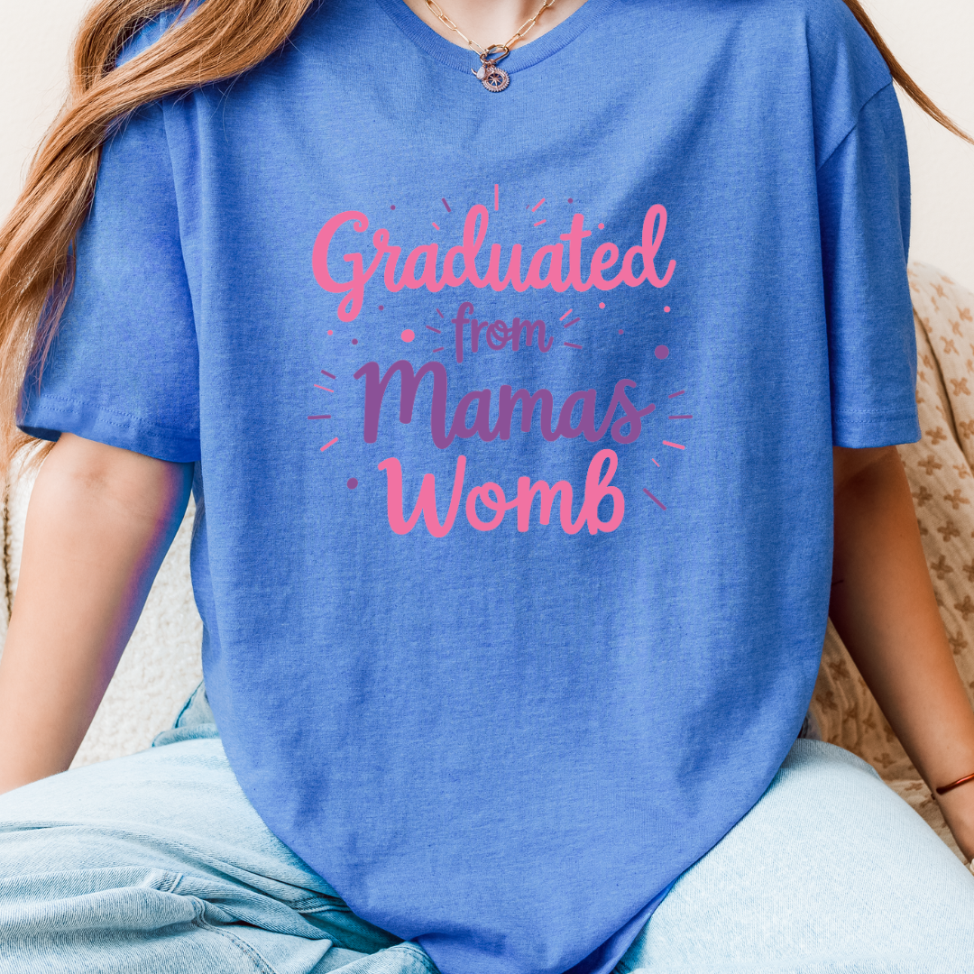 Graduated From Mamas Womb T-Shirt