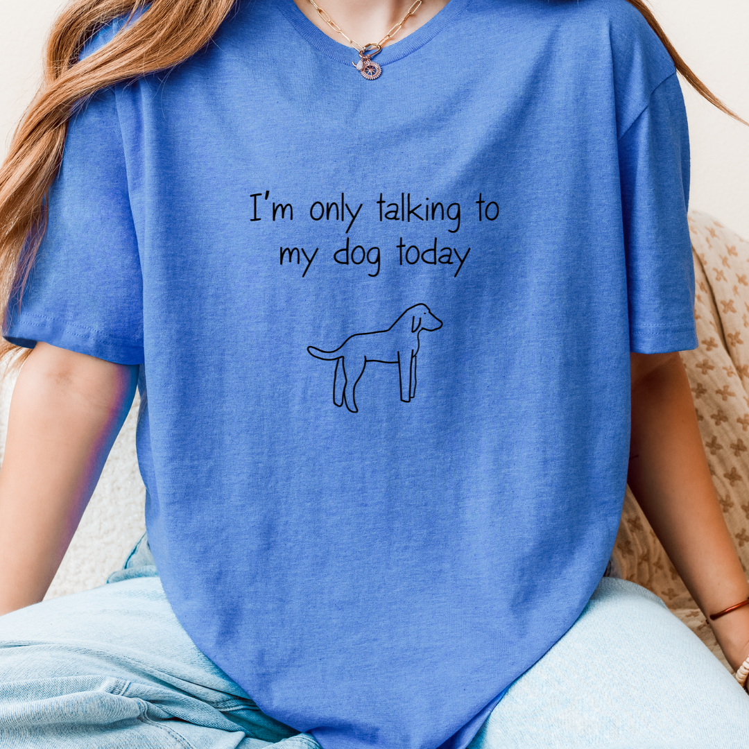 I'm Only Talking To My Dog Today T-Shirt