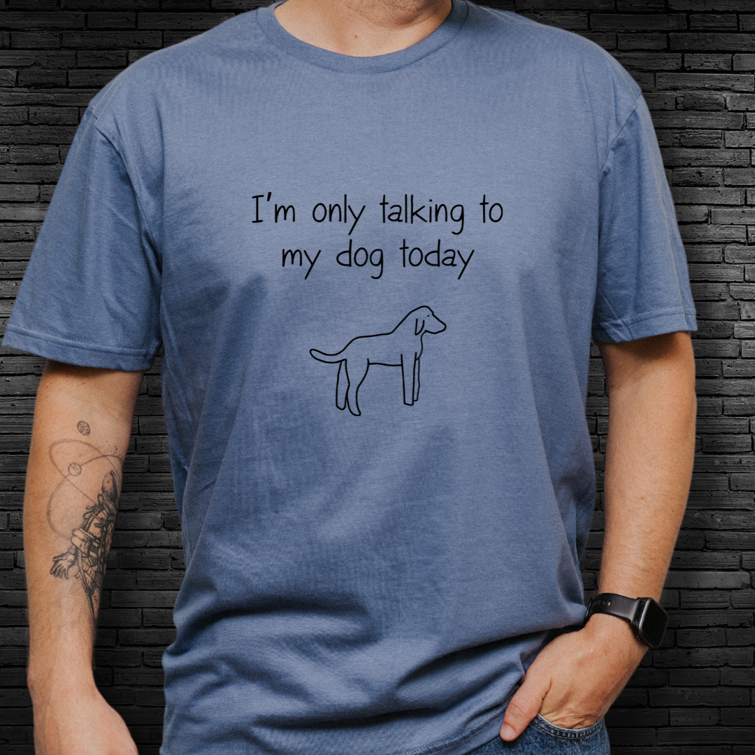 I'm Only Talking To My Dog Today T-Shirt