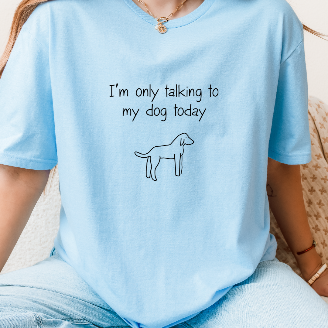 I'm Only Talking To My Dog Today T-Shirt