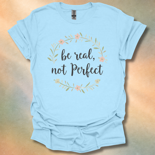 Be Real, Not Perfect T-Shirt