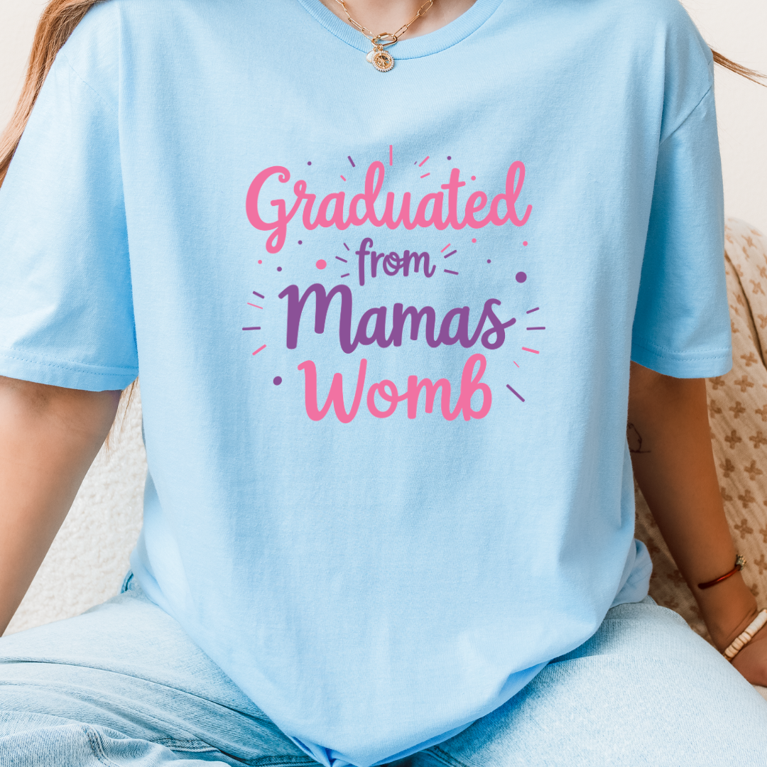 Graduated From Mamas Womb T-Shirt