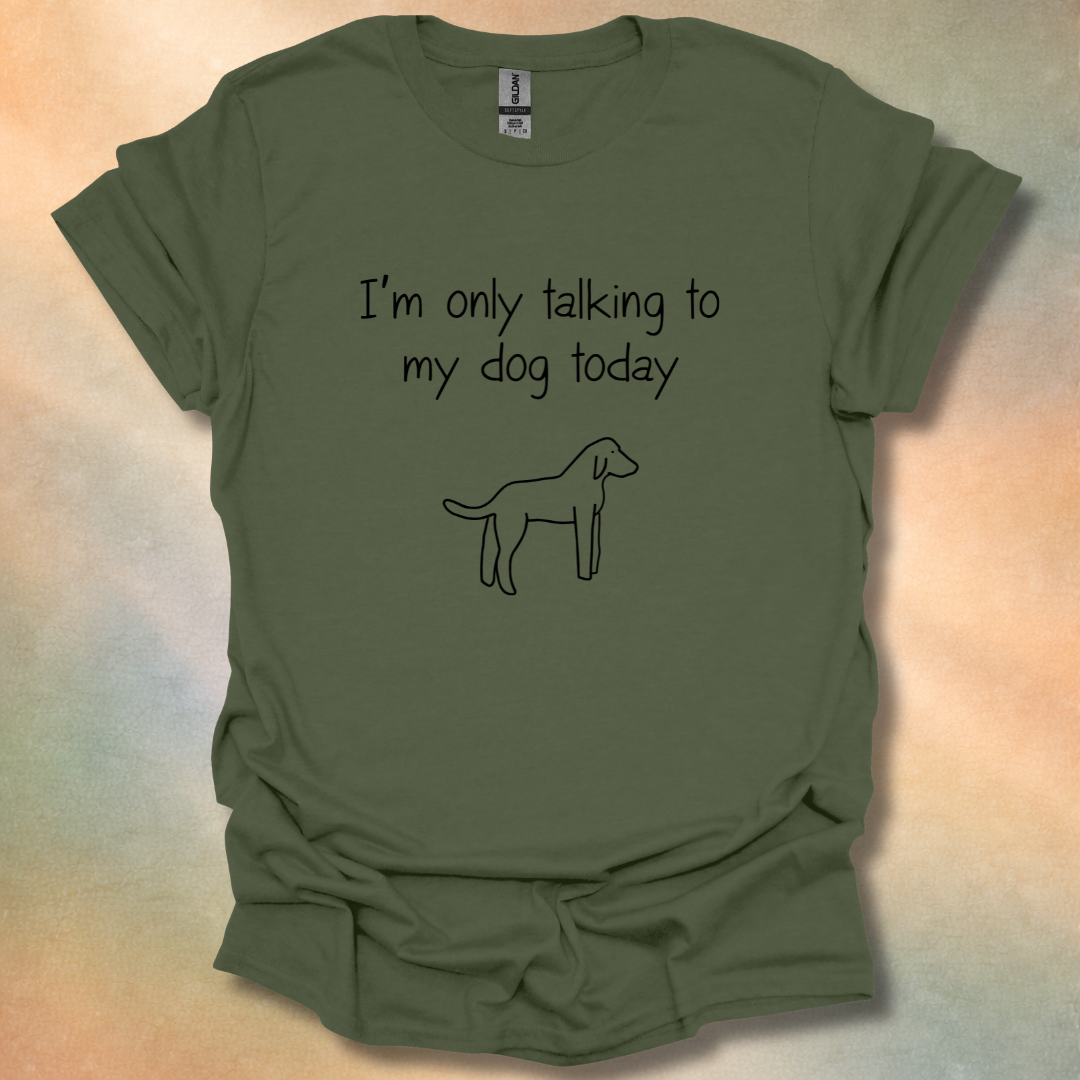 I'm Only Talking To My Dog Today T-Shirt