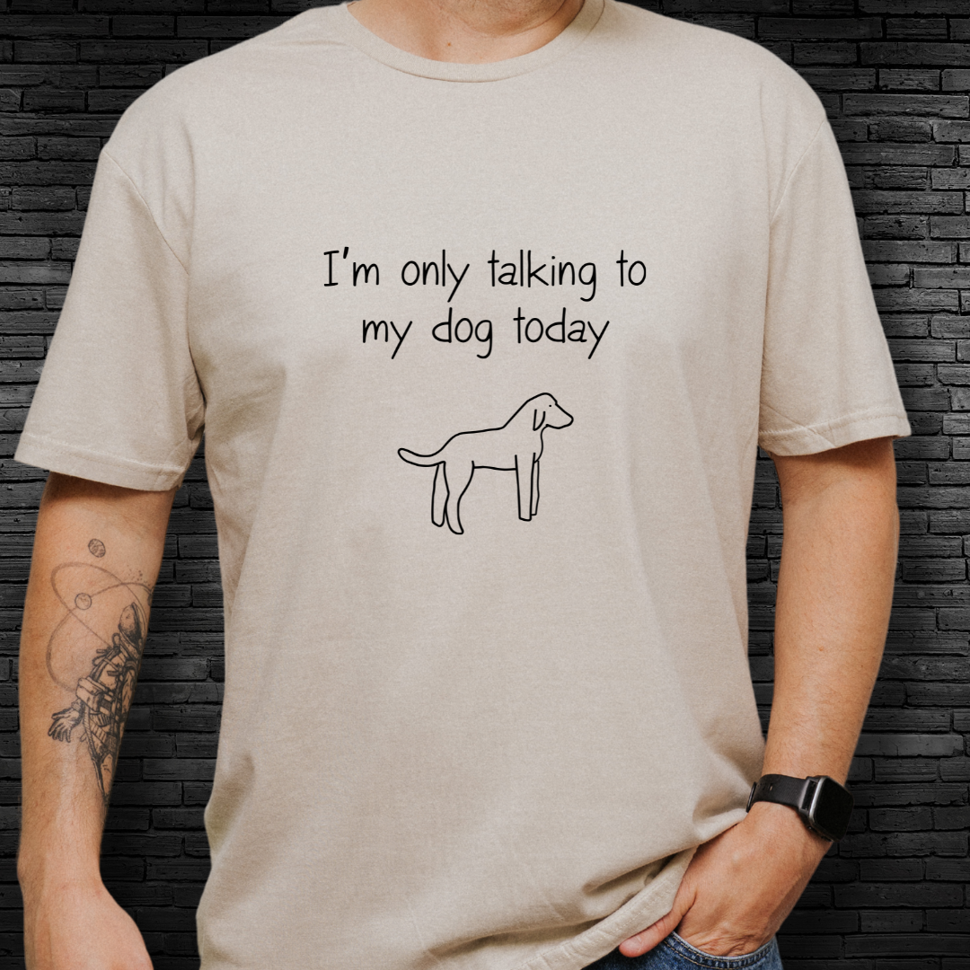 I'm Only Talking To My Dog Today T-Shirt
