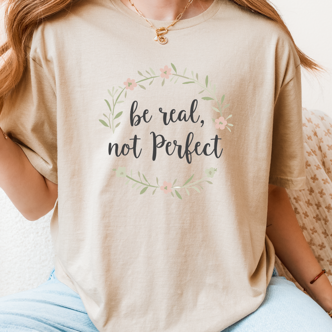 Be Real, Not Perfect T-Shirt
