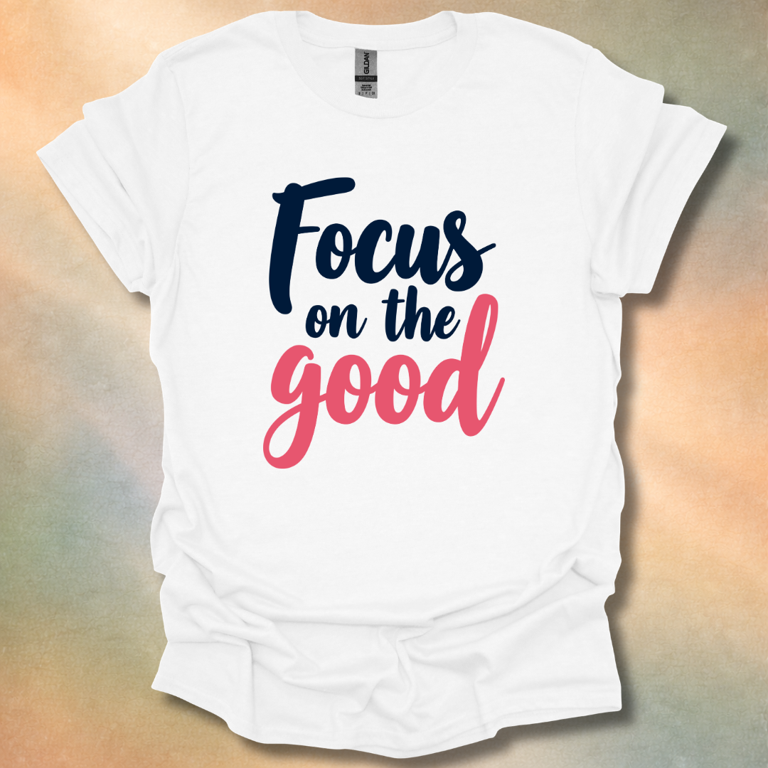 Focus On The Good T-Shirt