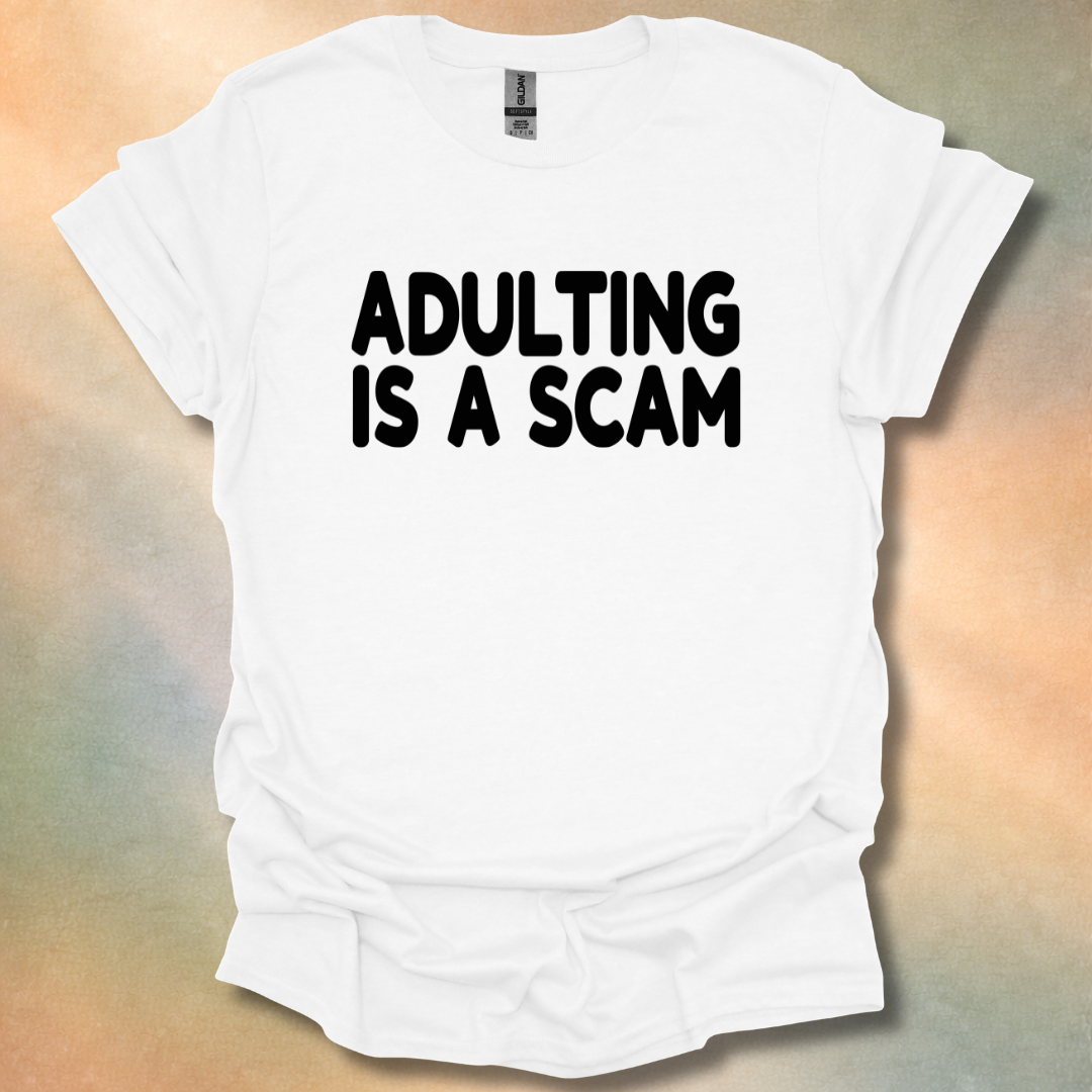 Adulting Is A Scam T-Shirt